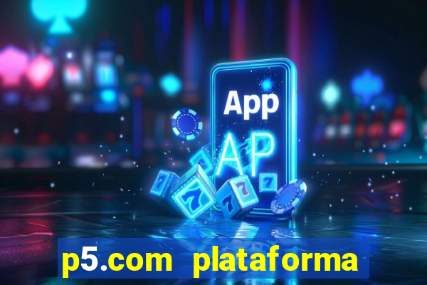 p5.com plataforma de jogos